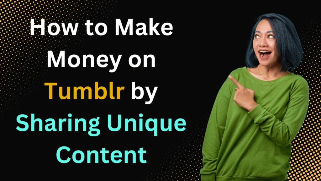 How to Make Money on Tumblr by Sharing Unique Content